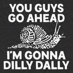 You Guys Go Ahead I'm Gonna Dilly Dally Snail
