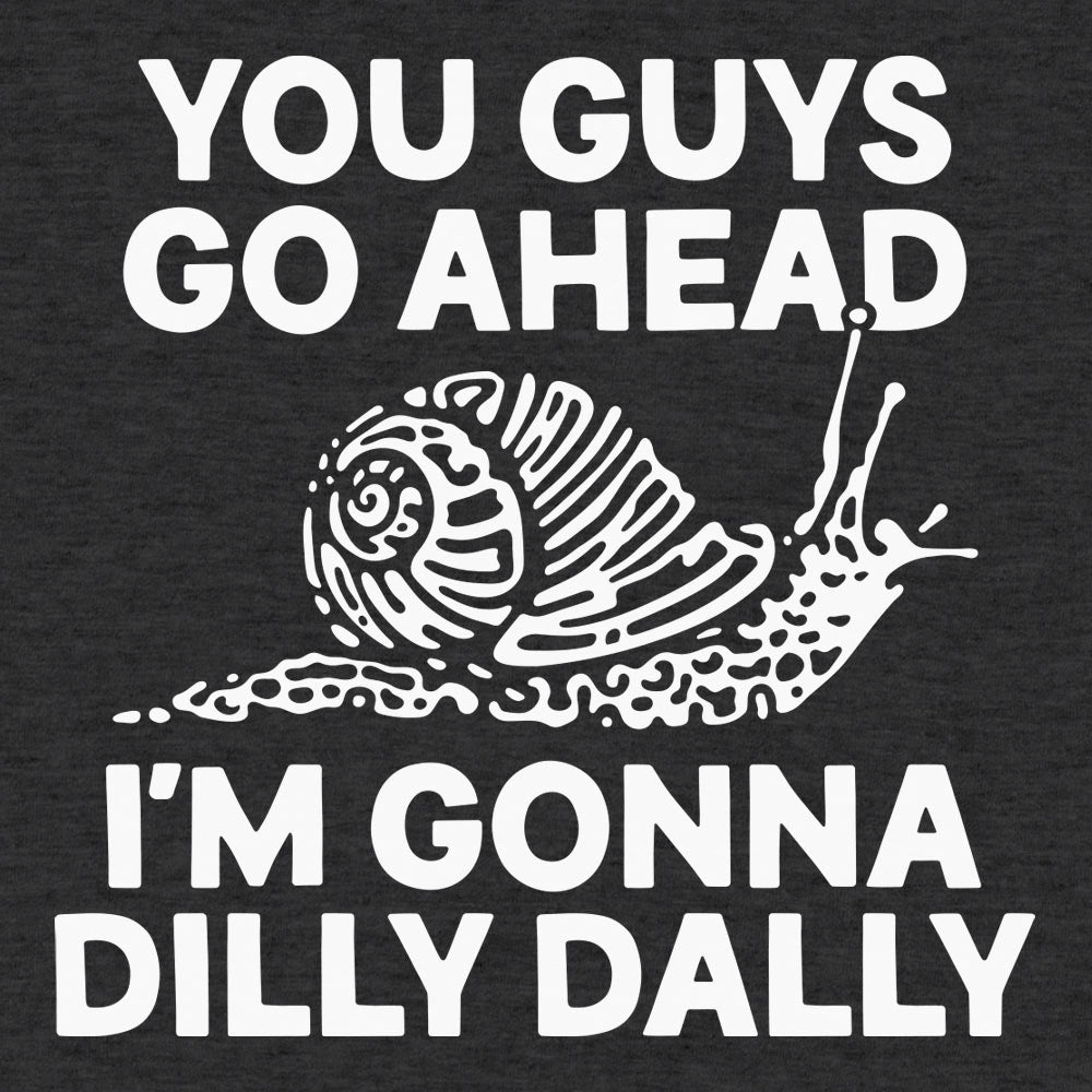 You Guys Go Ahead I'm Gonna Dilly Dally Snail