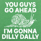 You Guys Go Ahead I'm Gonna Dilly Dally Snail