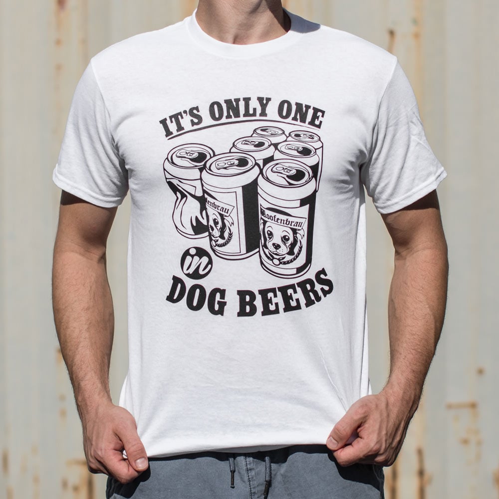 It's Only One In Dog Beers.