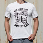 It's Only One In Dog Beers.