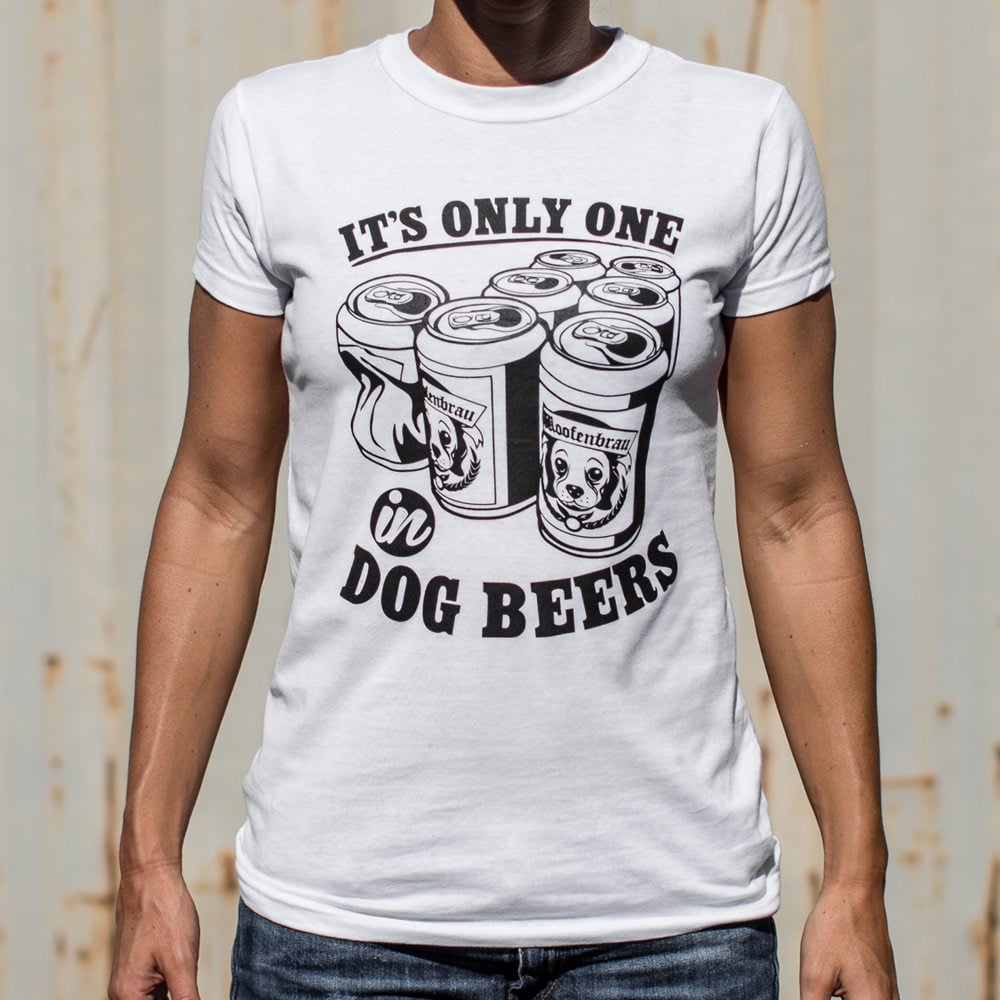 It's Only One In Dog Beers.