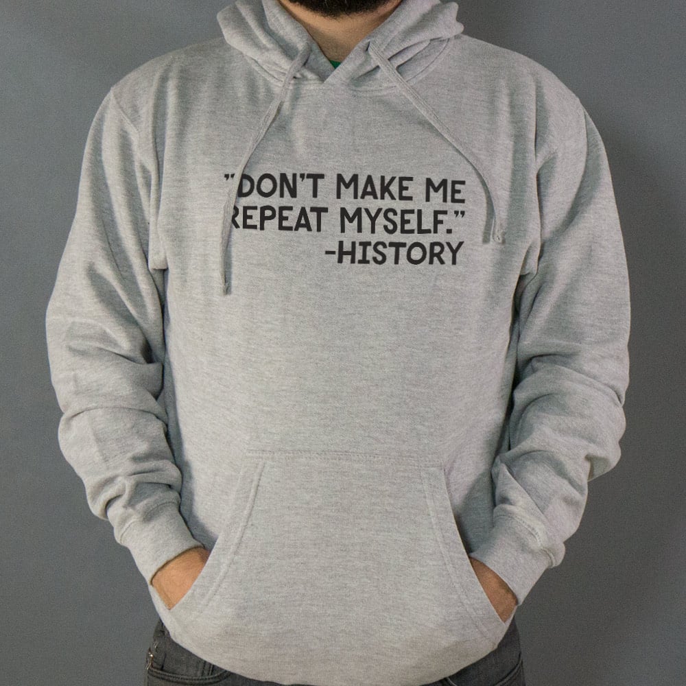 Don't Make Me Repeat Myself History Quote