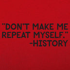 Don't Make Me Repeat Myself History Quote