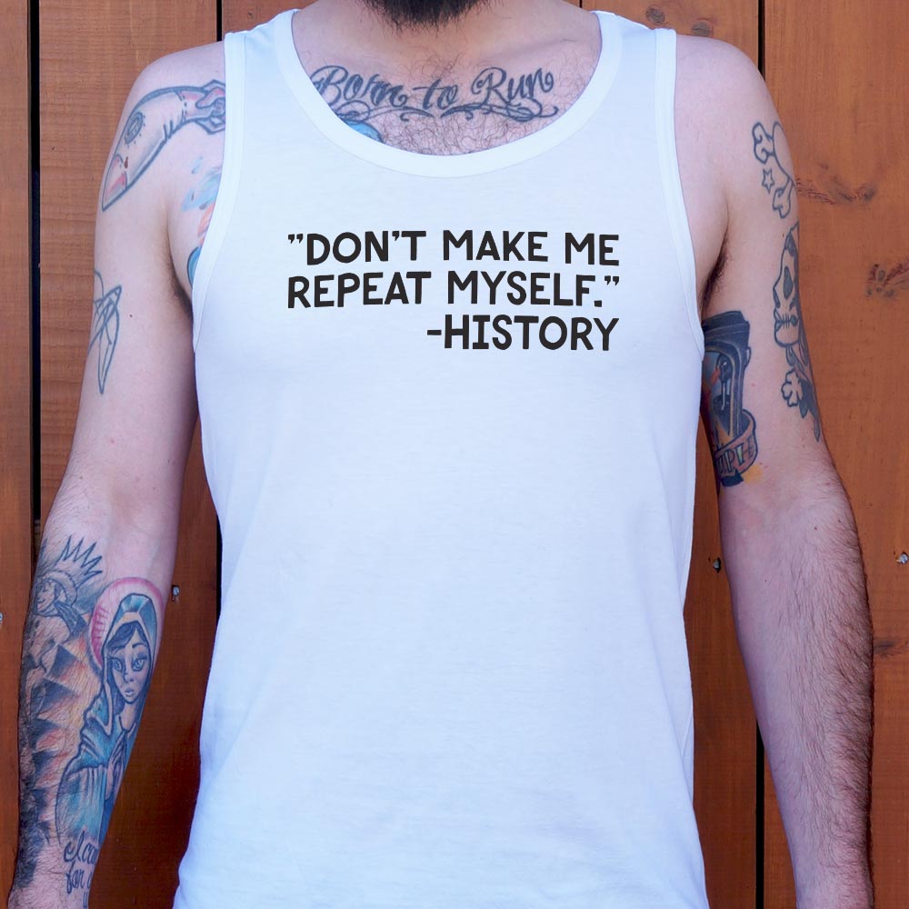 Don't Make Me Repeat Myself History Quote