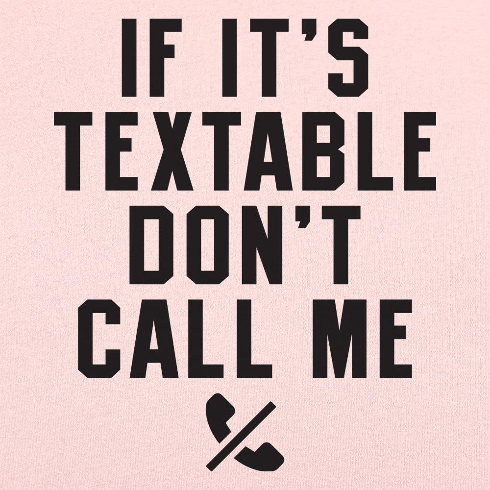 If It's Textable Don't Call Me