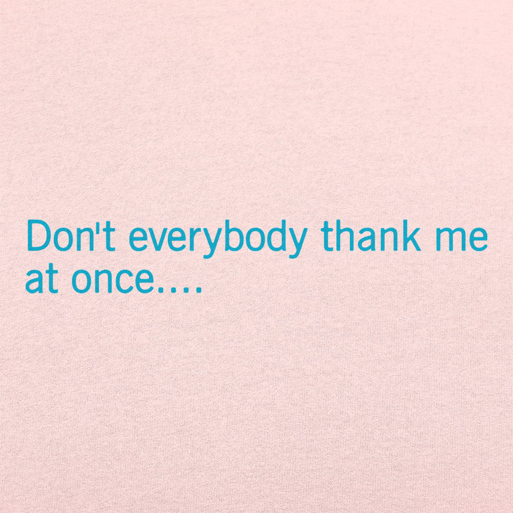 Don't Everybody Thank Me At Once