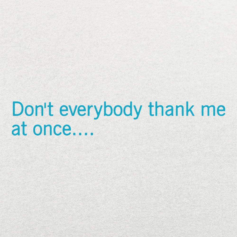 Don't Everybody Thank Me At Once