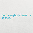 Don't Everybody Thank Me At Once