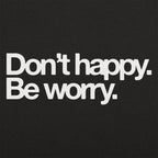 Don't Happy Be Worry Sarcastic Anti-Positivity Quote