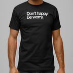 Don't Happy Be Worry Sarcastic Anti-Positivity Quote