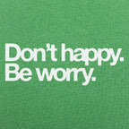 Don't Happy Be Worry Sarcastic Anti-Positivity Quote