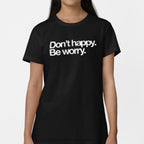 Don't Happy Be Worry Sarcastic Anti-Positivity Quote