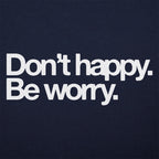 Don't Happy Be Worry Sarcastic Anti-Positivity Quote