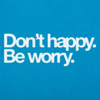 Don't Happy Be Worry Sarcastic Anti-Positivity Quote