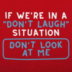 If We're In A Don't Laugh Situation Don't Look At Me