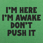 I'm Here I'm Awake Don't Push It