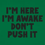 I'm Here I'm Awake Don't Push It