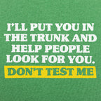 Don't Test Me I'll Put You in the Trunk and Help Look for You