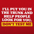 Don't Test Me I'll Put You in the Trunk and Help Look for You