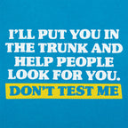 Don't Test Me I'll Put You in the Trunk and Help Look for You