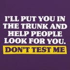 Don't Test Me I'll Put You in the Trunk and Help Look for You