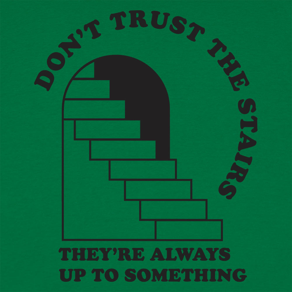 Don't Trust The Stairs They're Always Up To Something