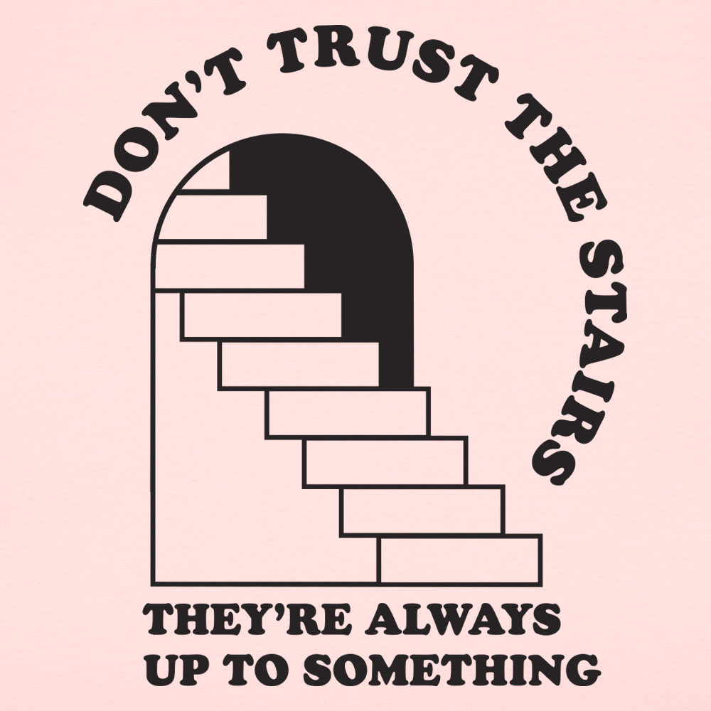 Don't Trust The Stairs They're Always Up To Something
