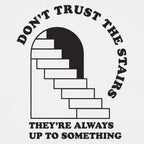 Don't Trust The Stairs They're Always Up To Something