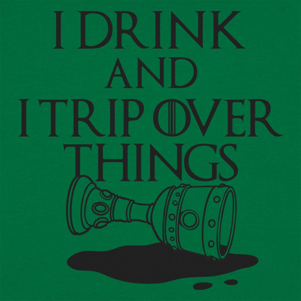 I Drink And I Trip Over Things