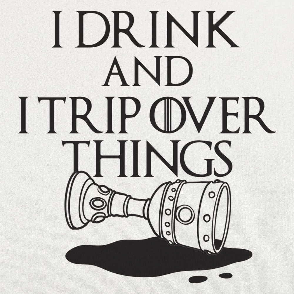I Drink And I Trip Over Things