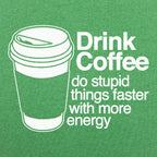 Drink Coffee Do Stupid Things Faster with More Energy