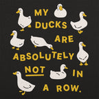 My Ducks Are Absolutely Not in a Row