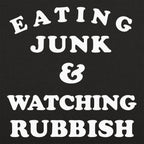 Eating Junk and Watching Rubbish