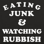 Eating Junk and Watching Rubbish