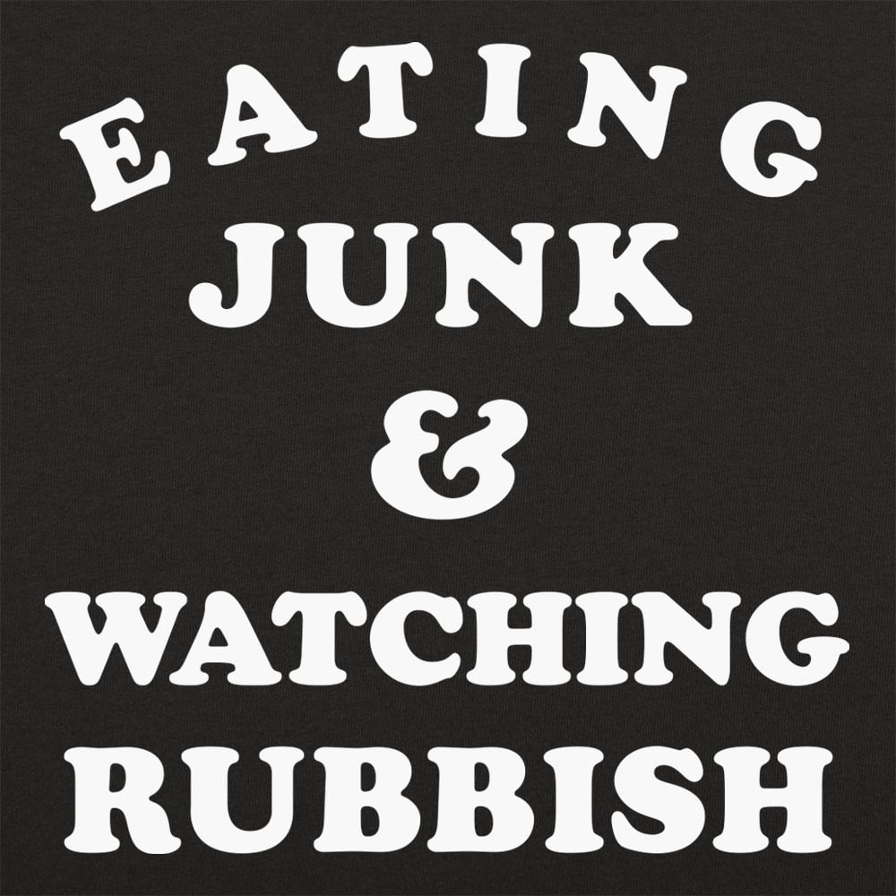 Eating Junk and Watching Rubbish