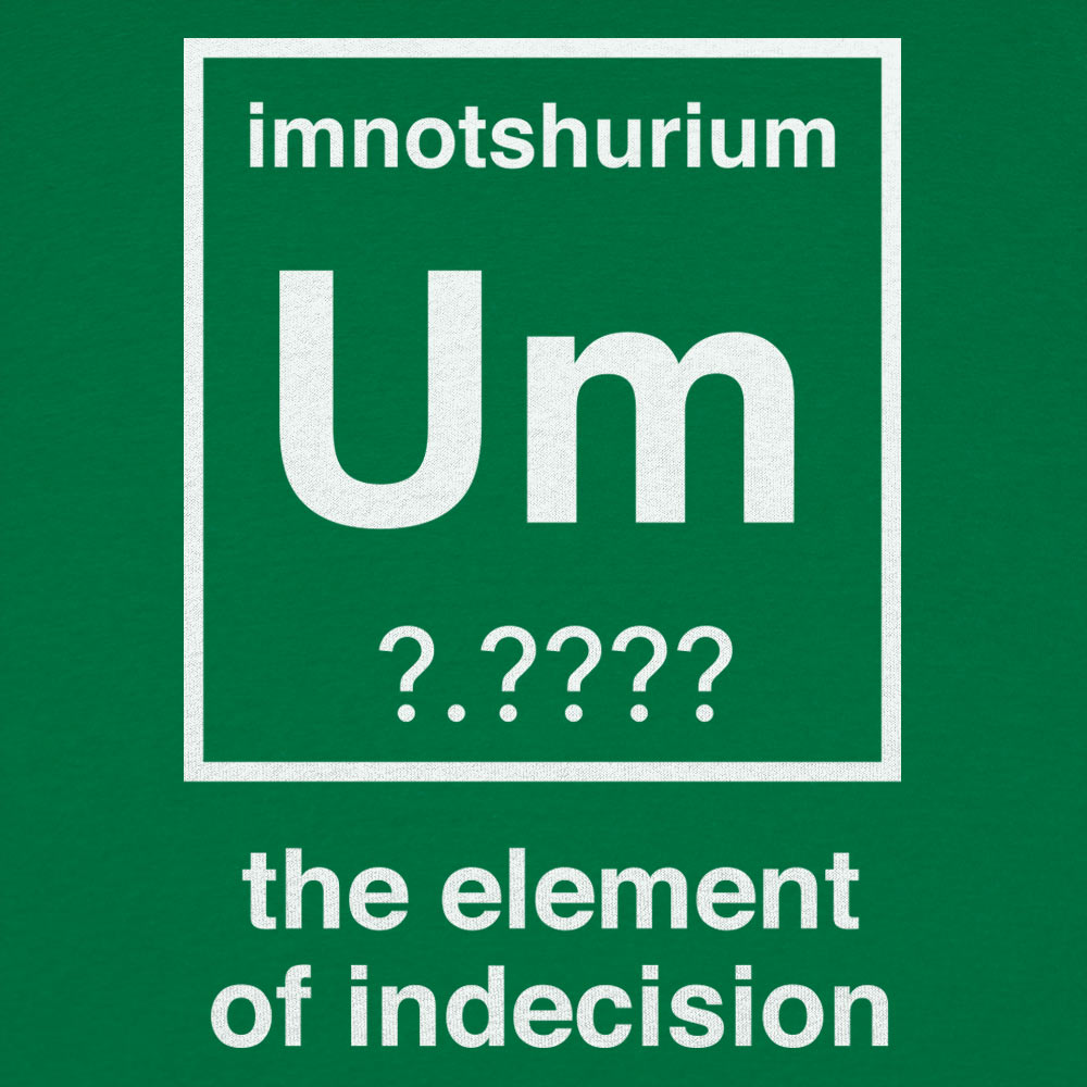 Element of Indecision Um Imnotshurium Periodic Table Pun