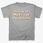 Era of Doing Less Tee