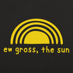 Ew Gross The Sun