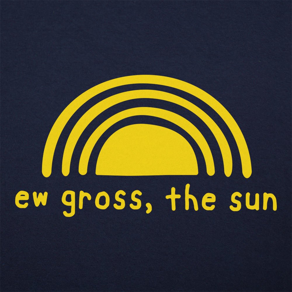 Ew Gross The Sun