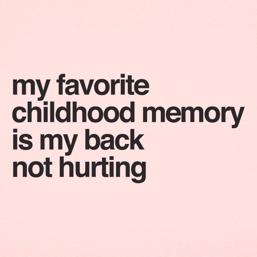 My Favorite Childhood Memory Is My Back Not Hurting