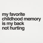 My Favorite Childhood Memory Is My Back Not Hurting