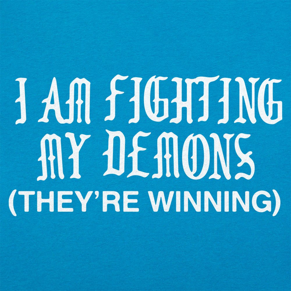 I Am Fighting My Demons They're Winning
