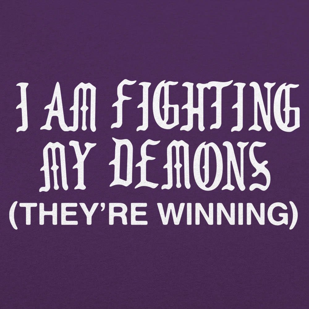 I Am Fighting My Demons They're Winning