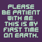 Please Be Patient First Time on Earth Alien Quote