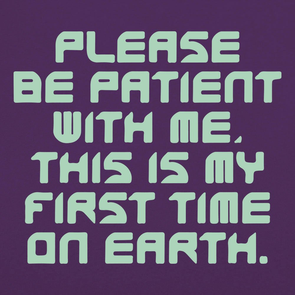 Please Be Patient First Time on Earth Alien Quote