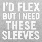 I'd Flex But I Need These Sleeves
