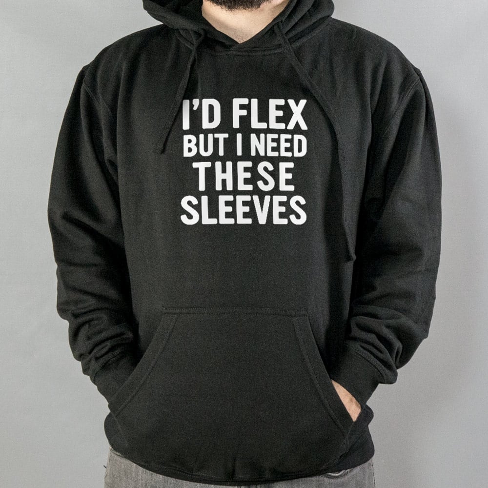 I'd Flex But I Need These Sleeves