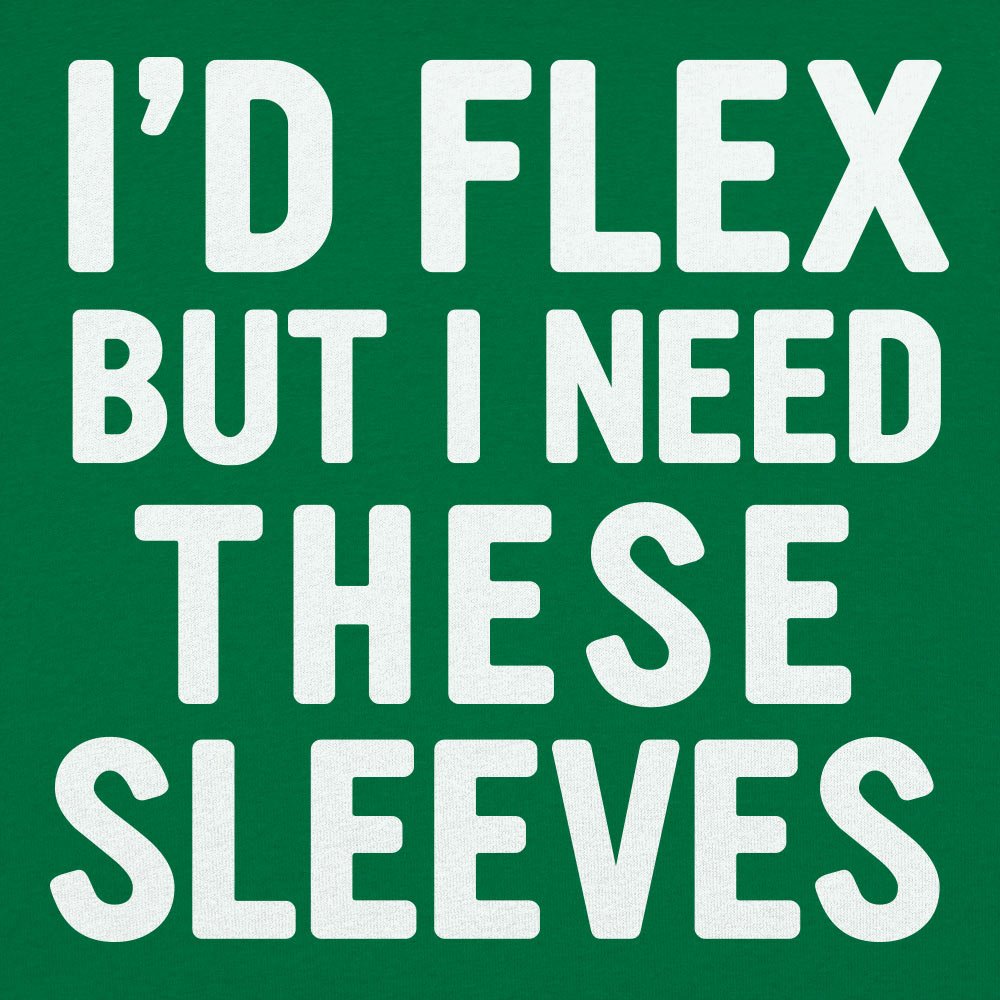 I'd Flex But I Need These Sleeves