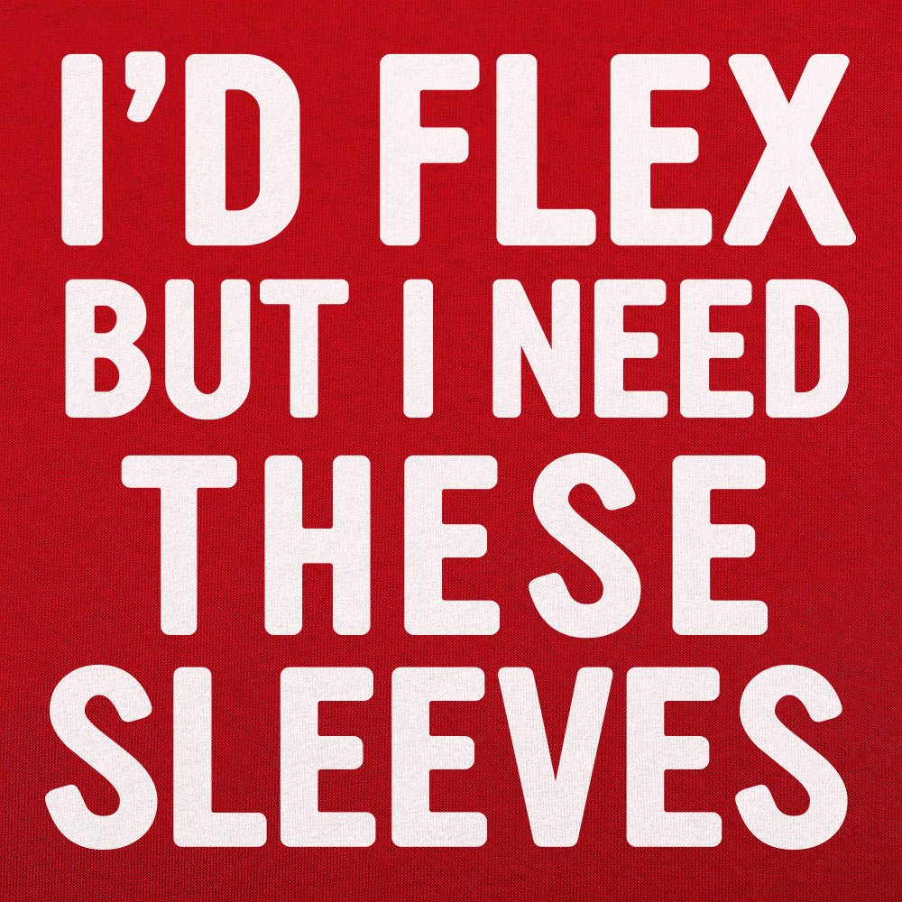 I'd Flex But I Need These Sleeves